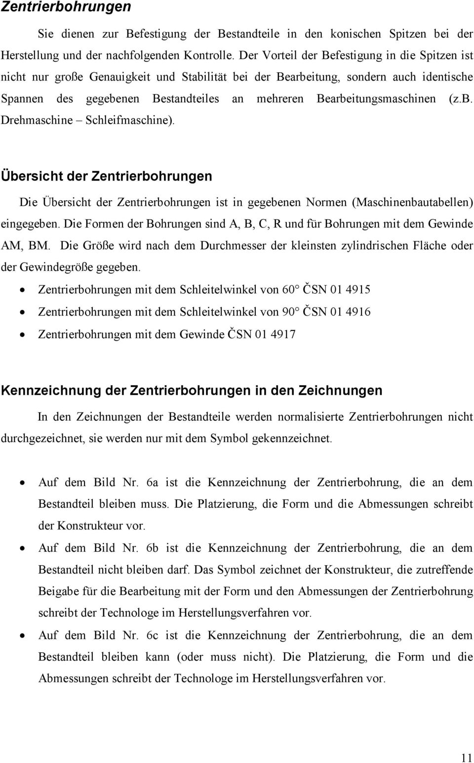 Bearbeitungsmaschinen (z.b. Drehmaschine Schleifmaschine). Übersicht der Zentrierbohrungen Die Übersicht der Zentrierbohrungen ist in gegebenen Normen (Maschinenbautabellen) eingegeben.