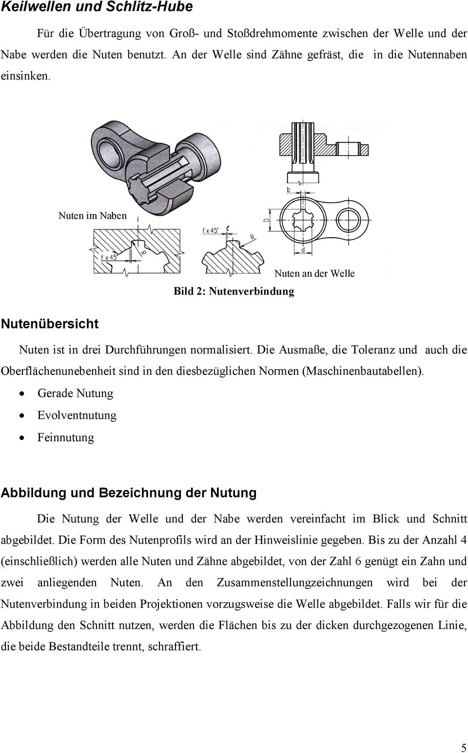 Die Ausmaße, die Toleranz und auch die Oberflächenunebenheit sind in den diesbezüglichen Normen (Maschinenbautabellen).