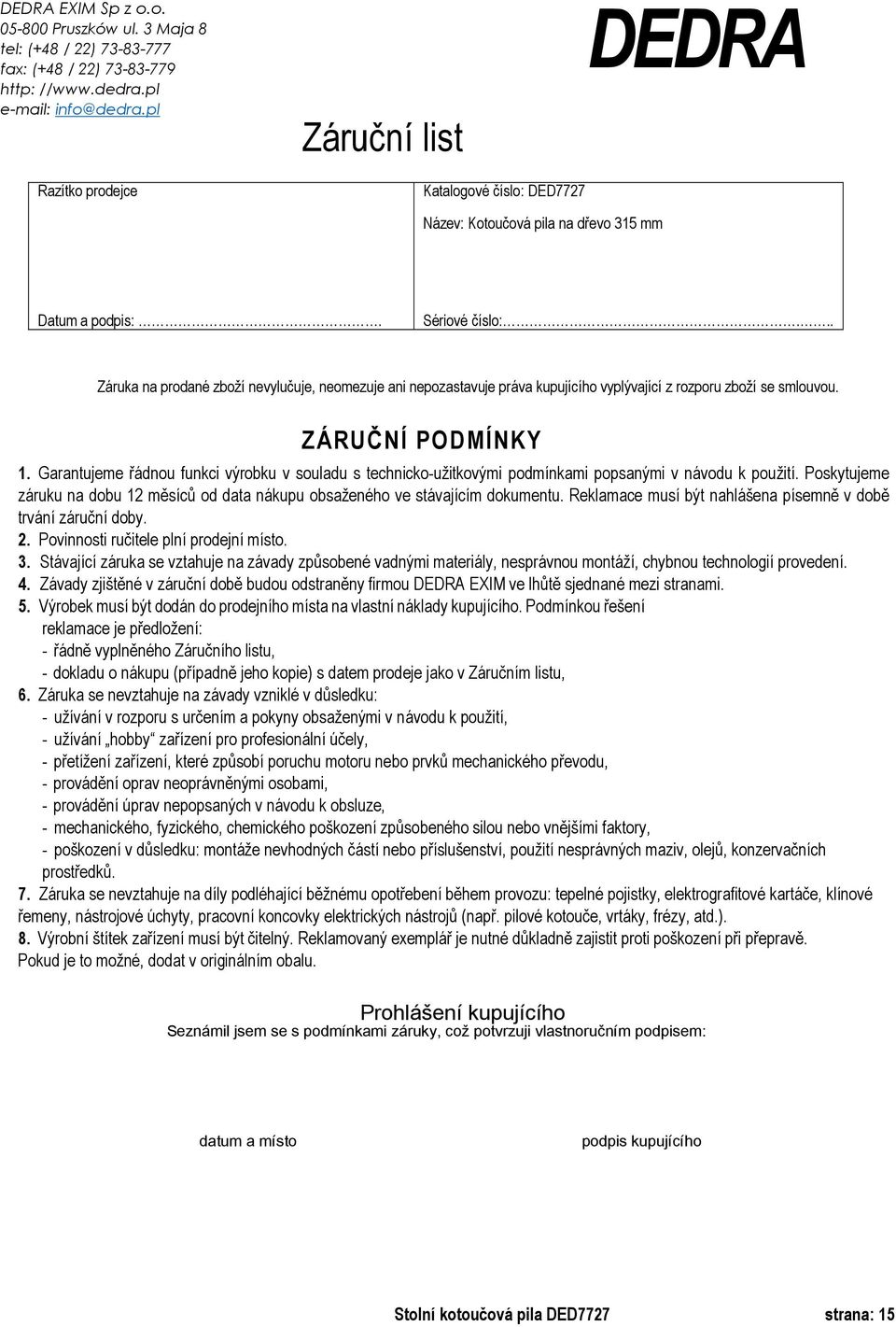 .. Záruka na prodané zboží nevylučuje, neomezuje ani nepozastavuje práva kupujícího vyplývající z rozporu zboží se smlouvou. ZÁRUČNÍ PODMÍNKY 1.