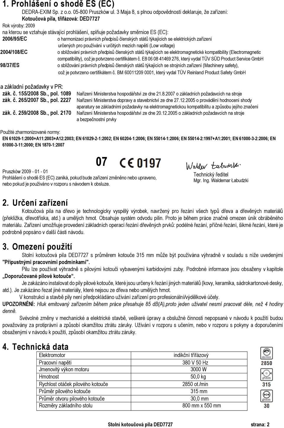 harmonizaci právních předpisů členských států týkajících se elektrických zařízení určených pro používání v určitých mezích napětí (Low voltage) 2004/108/EC o sbližování právních předpisů členských