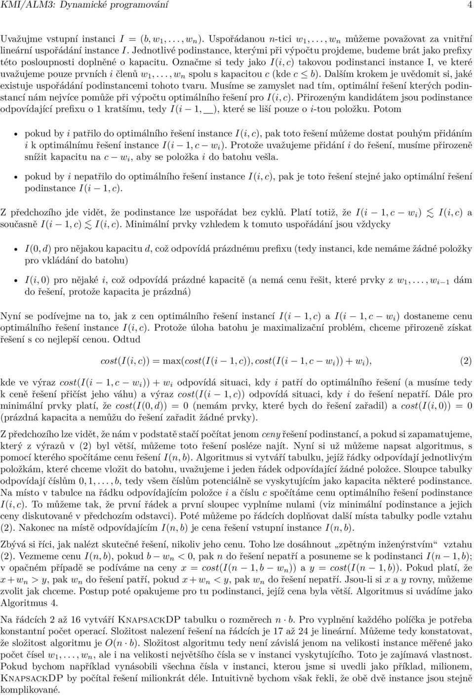 Označme si tedy jako I(i, c) takovou podinstanci instance I, ve které uvažujeme pouze prvních i členů w 1,..., w n spolu s kapacitou c (kde c b).