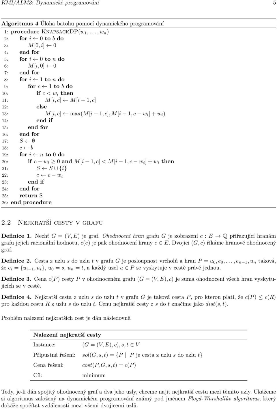 max(m[i 1, c], M[i 1, c w i ] + w i ) 14: end if 15: end for 16: end for 17: S 18: c b 19: for i n to 0 do 20: if c w i 0 and M[i 1, c] < M[i 1, c w i ] + w i then 21: S S {i} 22: c c w i 23: end if