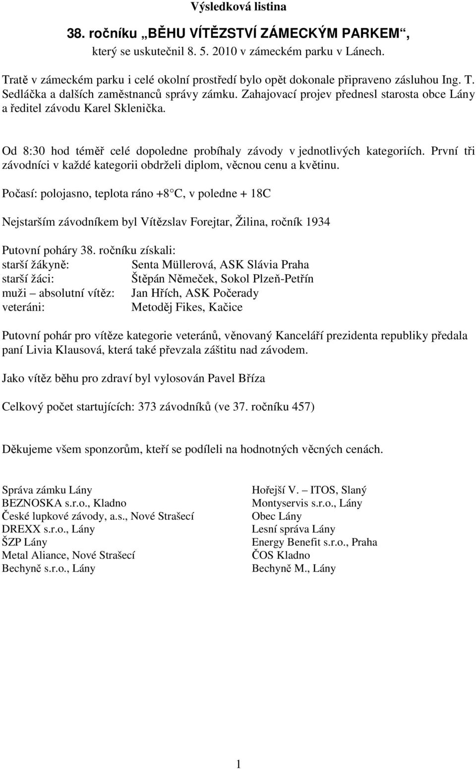 Zahajovací projev přednesl starosta obce Lány a ředitel závodu Karel Sklenička. Od 8:30 hod téměř celé dopoledne probíhaly závody v jednotlivých kategoriích.