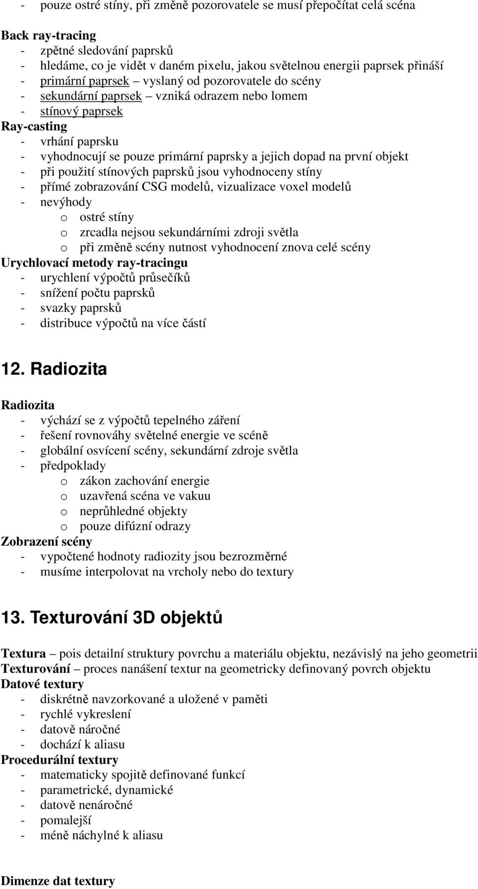 na první objekt - při použití stínových paprsků jsou vyhodnoceny stíny - přímé zobrazování CSG modelů, vizualizace voxel modelů - nevýhody o ostré stíny o zrcadla nejsou sekundárními zdroji světla o