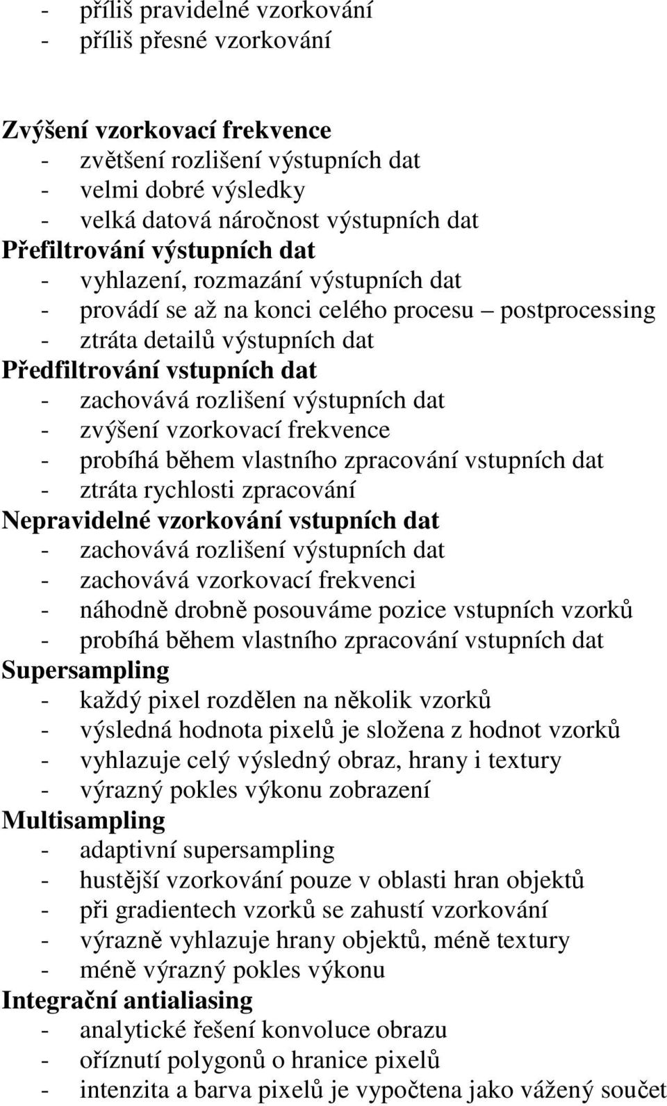 výstupních dat - zvýšení vzorkovací frekvence - probíhá během vlastního zpracování vstupních dat - ztráta rychlosti zpracování Nepravidelné vzorkování vstupních dat - zachovává rozlišení výstupních