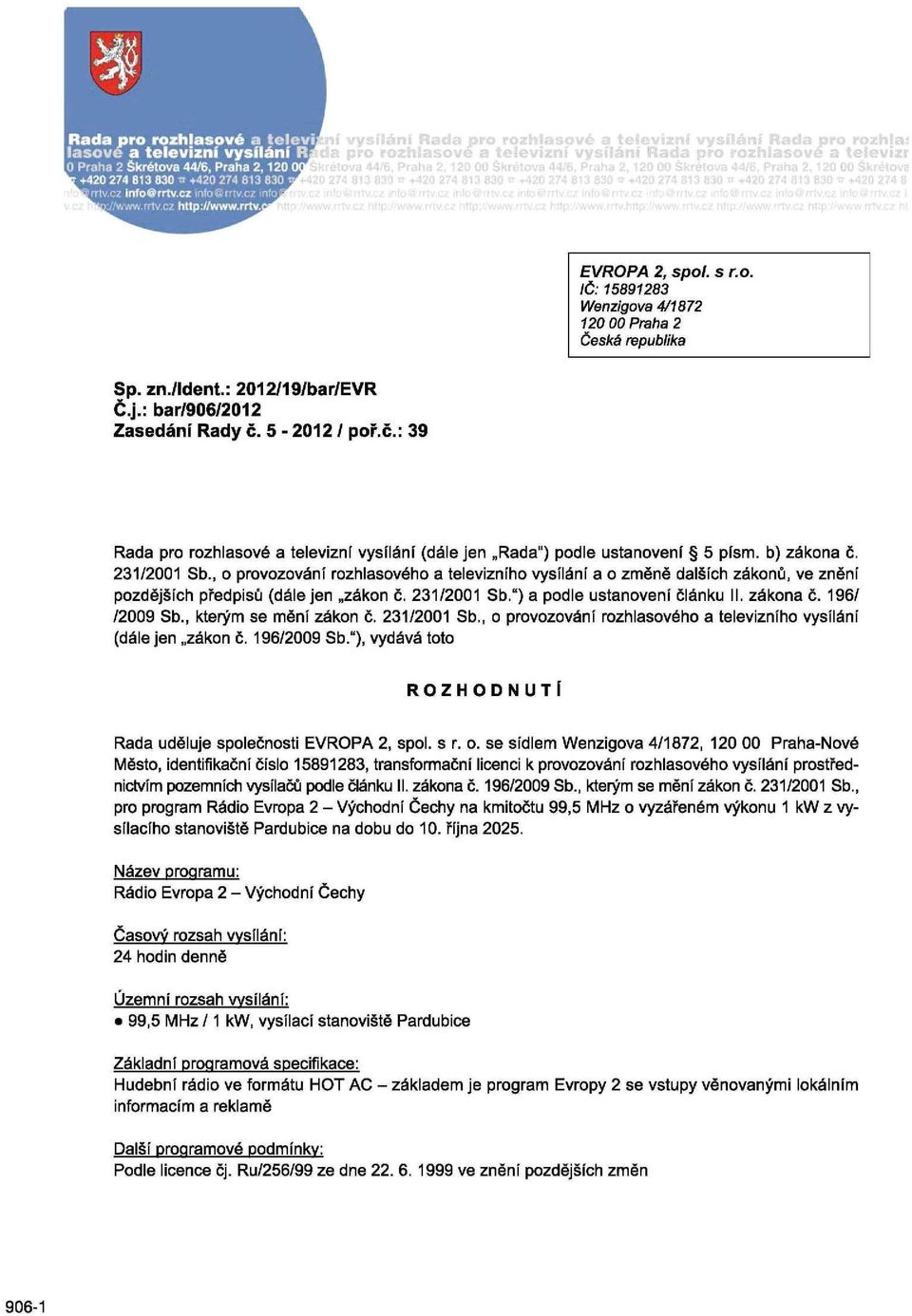 , o provozování rozhlasového a televizního vysílání a o změně dalších zákonů, ve znění pozdějších předpisů (dále jen zákon č. 231/2001 Sb.") a podle ustanovení článku II. zákona č. 196/ /2009 Sb.