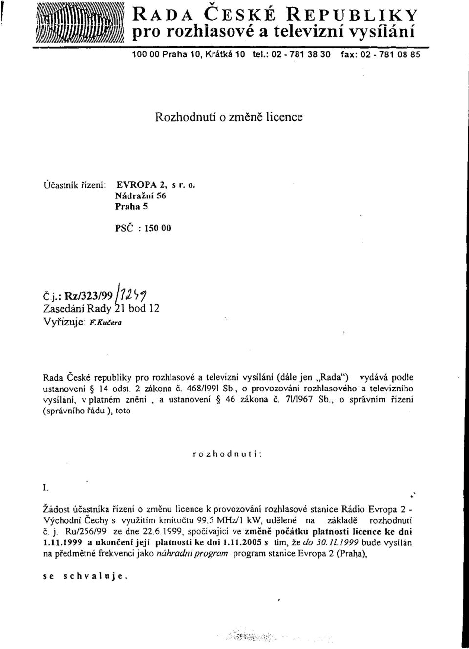 , o provozování rozhlasového a televizního vysílání, v platném znění, a ustanovení 46 zákona č. 71/1967 Sb., o správním řízení (správního řádu ), toto rozhodnutí: I.