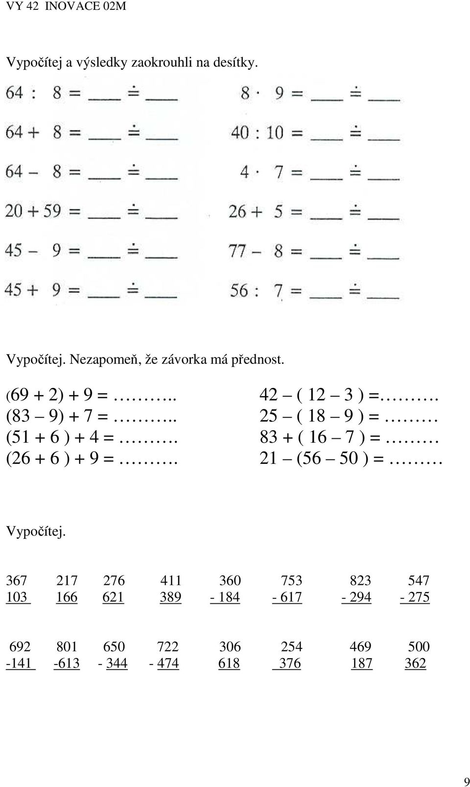 83 + ( 16 7 ) = (26 + 6 ) + 9 =. 21 (56 50 ) = Vypočítej.