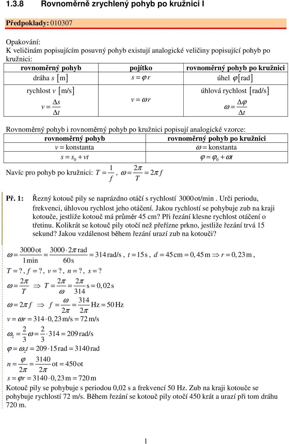 po kužnici v konstanta ω konstanta s s + vt ϕ ϕ + ωt 1 π Navíc po pohyb po kužnici: T, ω π f f T Př. 1: Řezný kotouč pily se napázdno otáčí s ychlostí 3ot/min.