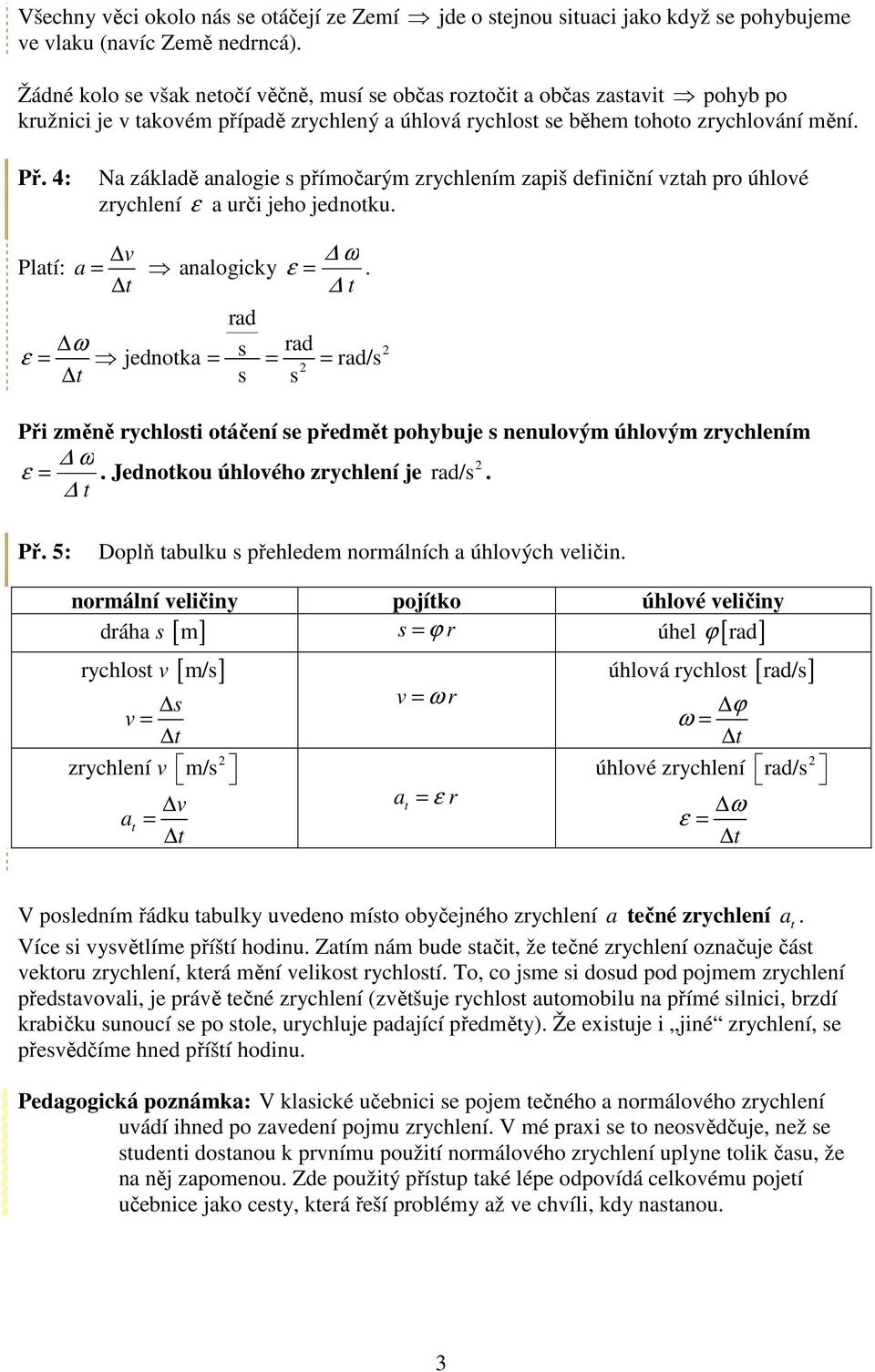 4: Na základě analogie s přímočaým zychlením zapiš definiční vztah po úhlové zychlení ε a uči jeho jednotku. v ω Platí: a analogicky ε.