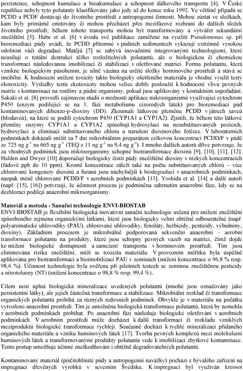 Mohou zůstat ve složkách, kam byly primárně emitovány či mohou přecházet přes mezifázové rozhraní do dalších složek životního prostředí; během tohoto transportu mohou být transformovány a vytvářet