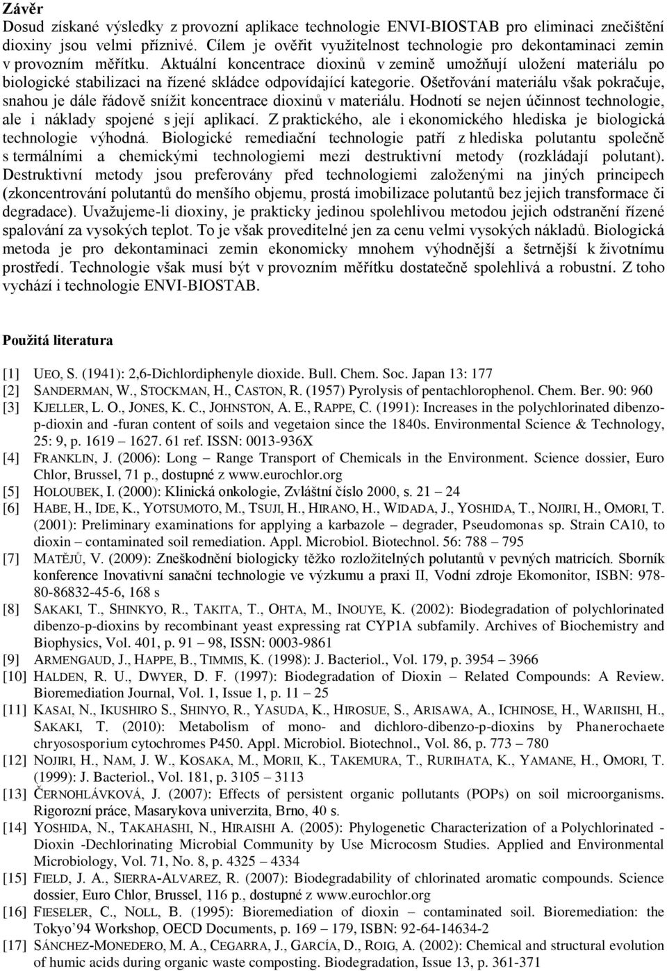 Aktuální koncentrace dioxinů v zemině umožňují uložení materiálu po biologické stabilizaci na řízené skládce odpovídající kategorie.