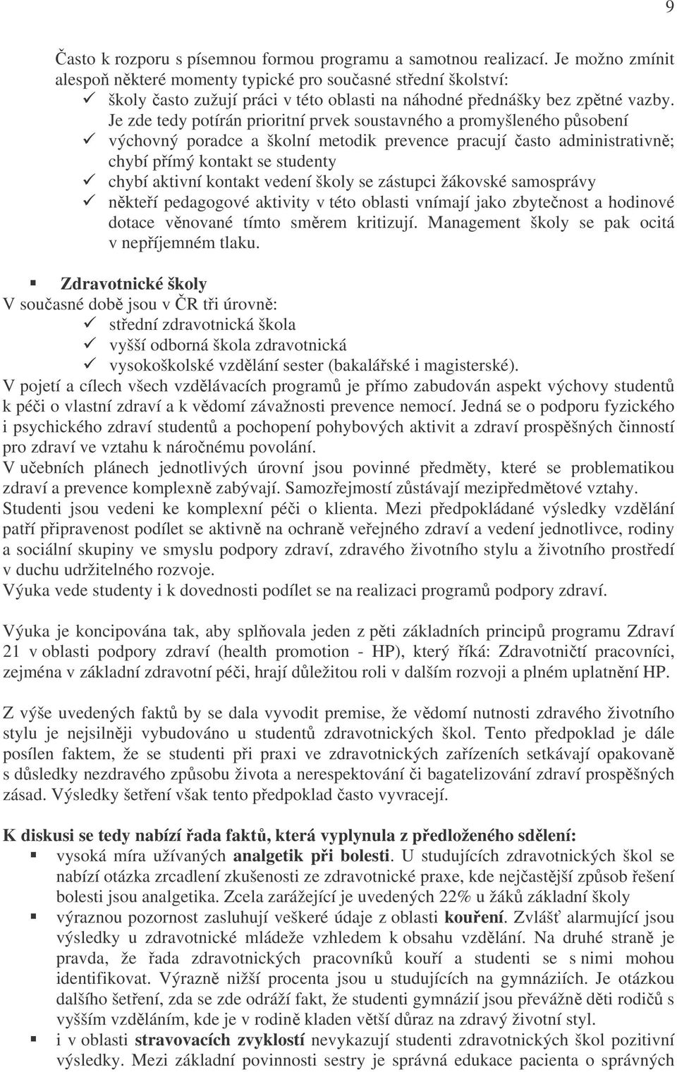 Je zde tedy potírán prioritní prvek soustavného a promyšleného působení výchovný poradce a školní metodik prevence pracují často administrativně; chybí přímý kontakt se studenty chybí aktivní kontakt