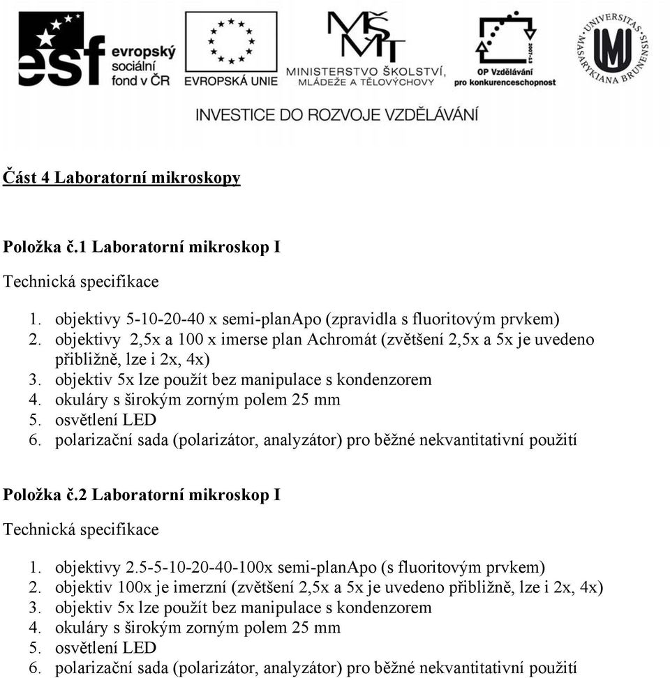 osvětlení LED 6. polarizační sada (polarizátor, analyzátor) pro běžné nekvantitativní použití Položka č.2 Laboratorní mikroskop I 1. objektivy 2.