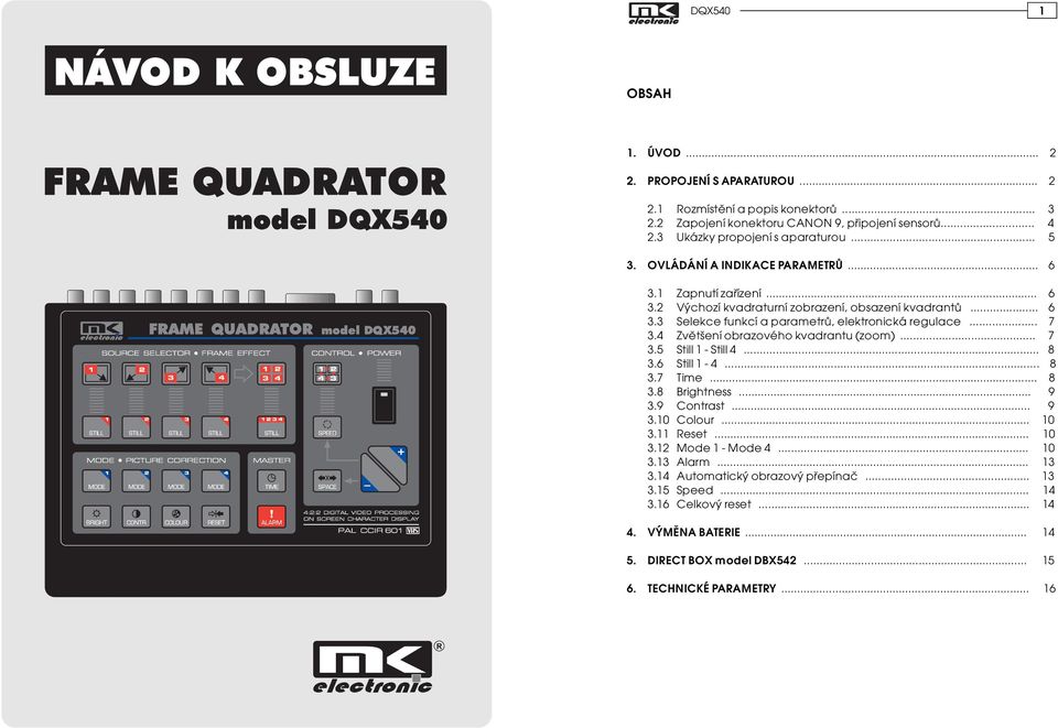 4 Zvìtšení obrazového kvadrantu (zoom)... 7 3.5 Still 1 - Still 4... 8 3.6 Still 1-4... 8 3.7 Time... 8 3.8 Brightness... 9 3.9 Contrast... 9 3.10 Colour... 10 3.11 Reset... 10 3.12 Mode 1 - Mode 4.