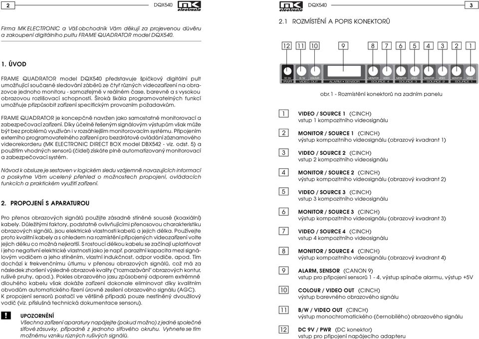 ÚVOD FRAME QUADRATOR model DQX540 pøedstavuje špièkový digitální pult umožòující souèasné sledování zábìrù ze ètyø rùzných videozaøízení na obrazovce jednoho monitoru - samozøejmì v reálném èase,