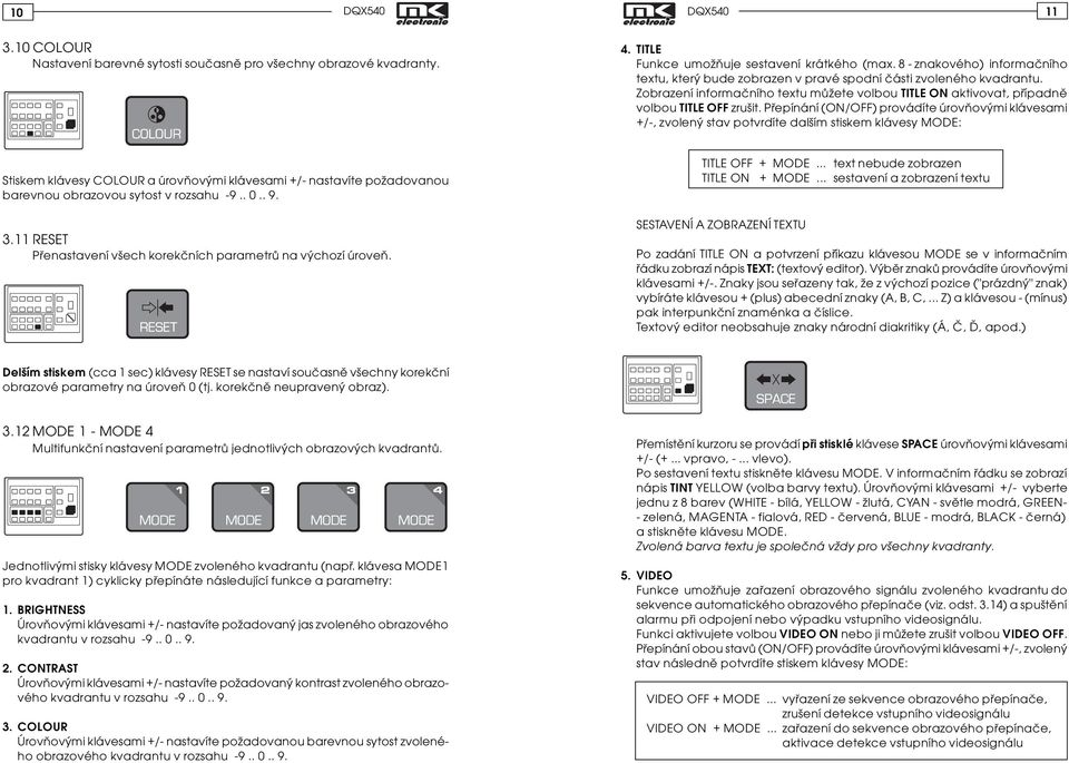 Pøepínání (ON/OFF) provádíte úrovòovými klávesami +/-, zvolený stav potvrdíte dalším stiskem klávesy MODE: Stiskem klávesy COLOUR a úrovòovými klávesami +/- nastavíte požadovanou barevnou obrazovou