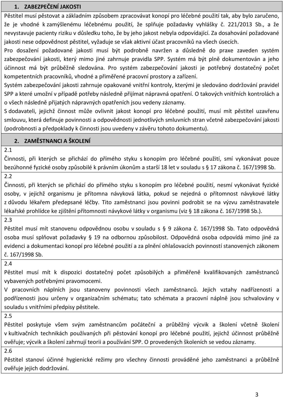 Za dosahování požadované jakosti nese odpovědnost pěstitel, vyžaduje se však aktivní účast pracovníků na všech úsecích.