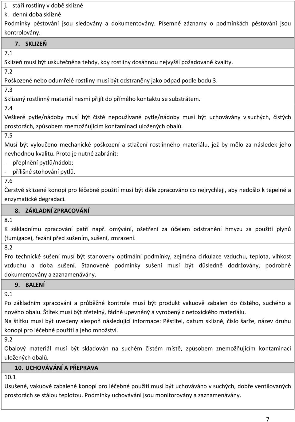 7.4 Veškeré pytle/nádoby musí být čisté nepoužívané pytle/nádoby musí být uchovávány v suchých, čistých prostorách, způsobem znemožňujícím kontaminaci uložených obalů. 7.
