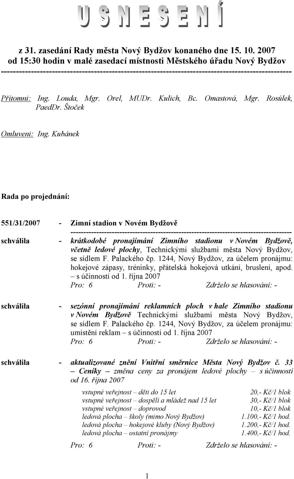 Kubánek Rada po projednání: 551/31/2007 - Zimní stadion v Novém Bydžově schválila - krátkodobé pronajímání Zimního stadionu v Novém Bydžově, včetně ledové plochy, Technickými službami města Nový