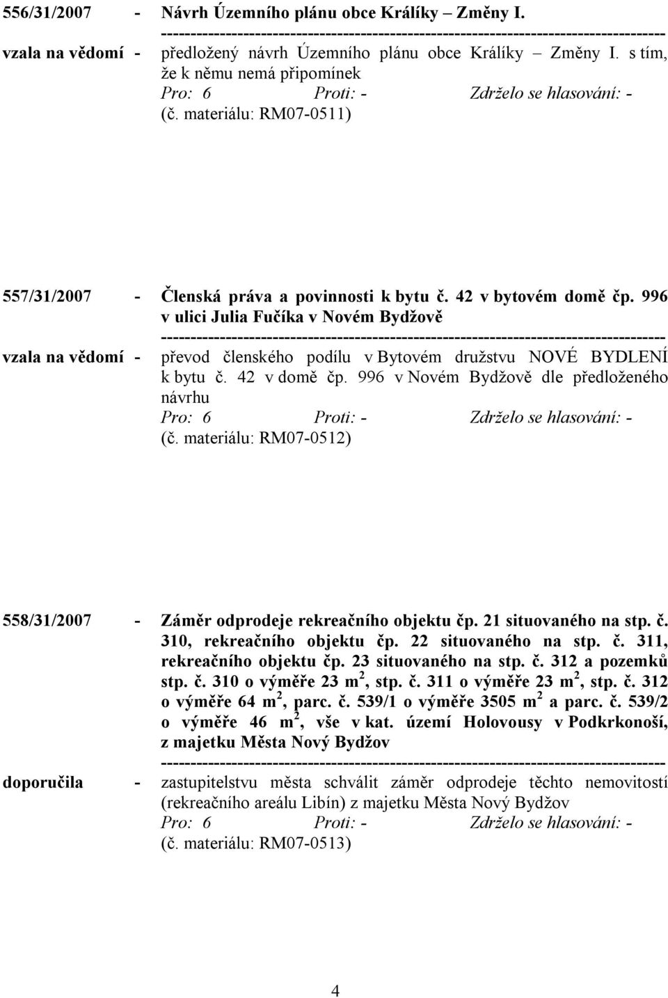 996 v ulici Julia Fučíka v Novém Bydžově vzala na vědomí - převod členského podílu v Bytovém družstvu NOVÉ BYDLENÍ k bytu č. 42 v domě čp. 996 v Novém Bydžově dle předloženého návrhu (č.