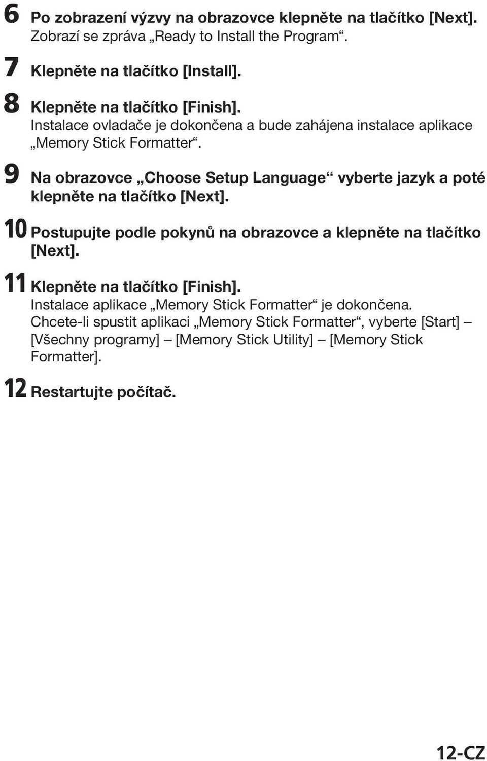 9 Na obrazovce Choose Setup Language vyberte jazyk a poté klepněte na tlačítko [Next]. 10 Postupujte podle pokynů na obrazovce a klepněte na tlačítko [Next].