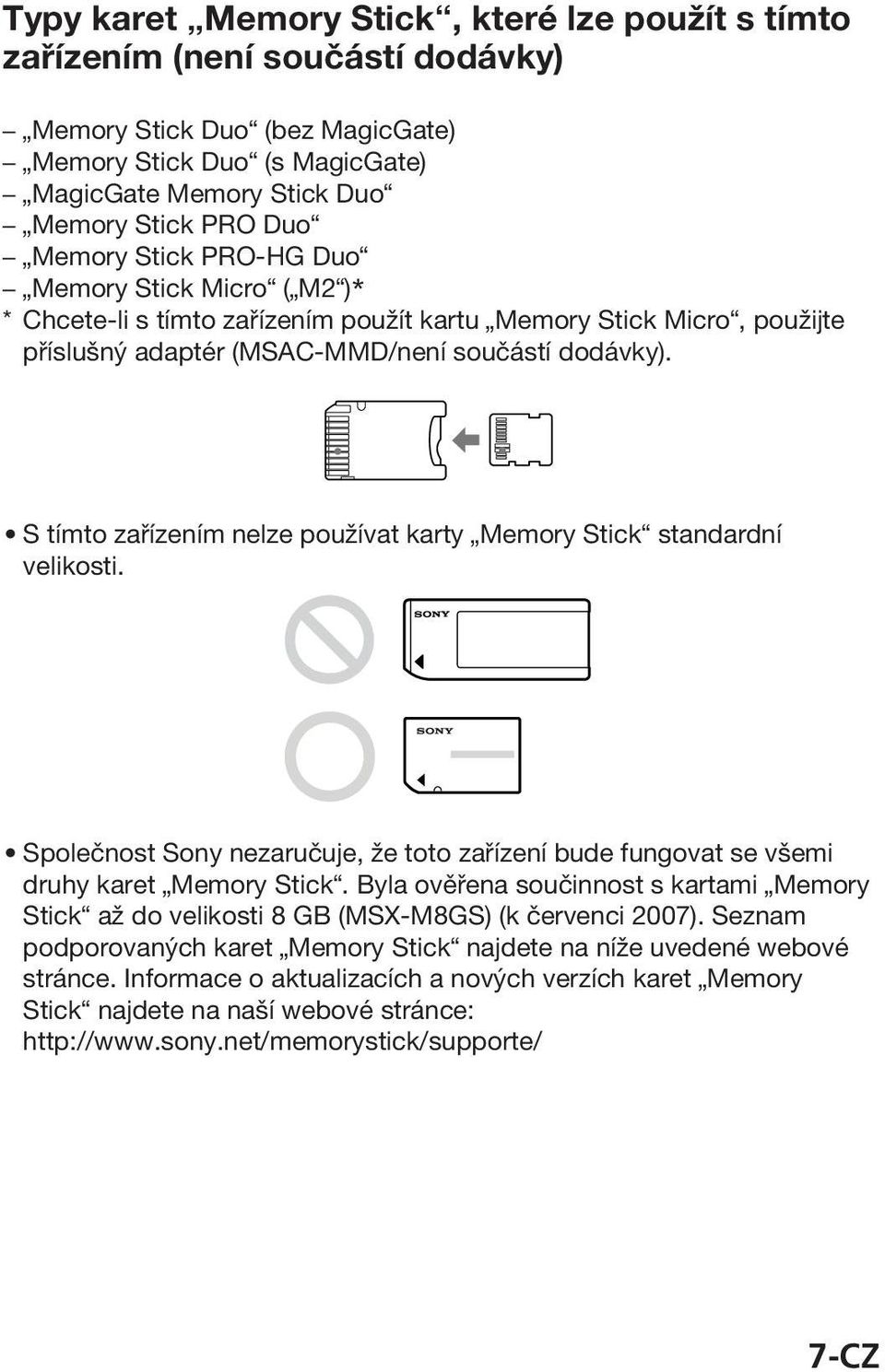 S tímto zařízením nelze používat karty Memory Stick standardní velikosti. Společnost Sony nezaručuje, že toto zařízení bude fungovat se všemi druhy karet Memory Stick.