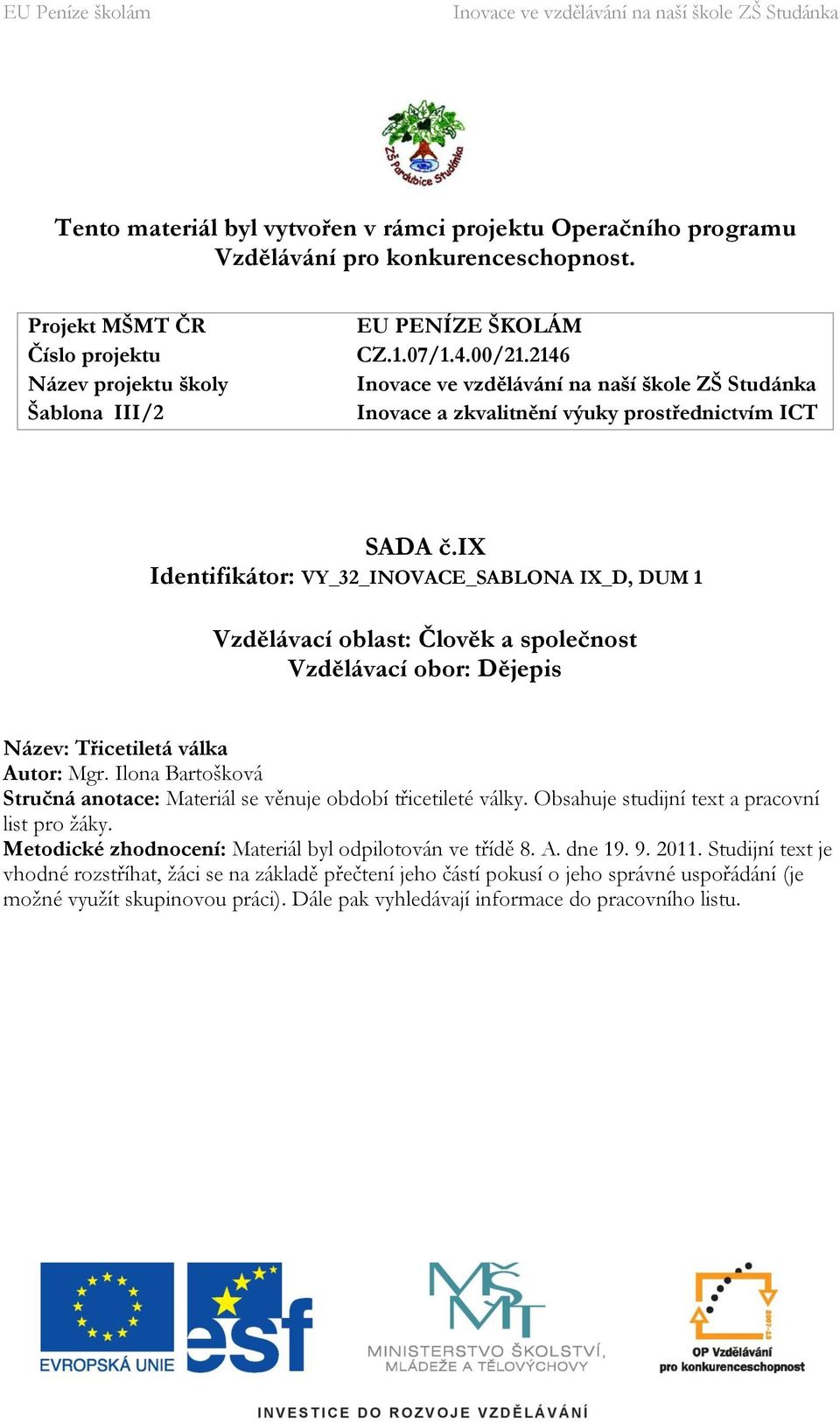 ix Identifikátor: VY_32_INOVACE_SABLONA IX_D, DUM 1 Vzdělávací oblast: Člověk a společnost Vzdělávací obor: Dějepis Název: Třicetiletá válka Autor: Mgr.