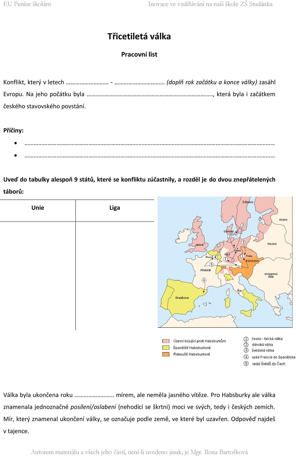 Příčiny: Uveď do tabulky alespoň 9 států, které se konfliktu zúčastnily, a rozděl je do dvou znepřátelených táborů: Unie Liga Válka byla ukončena roku.