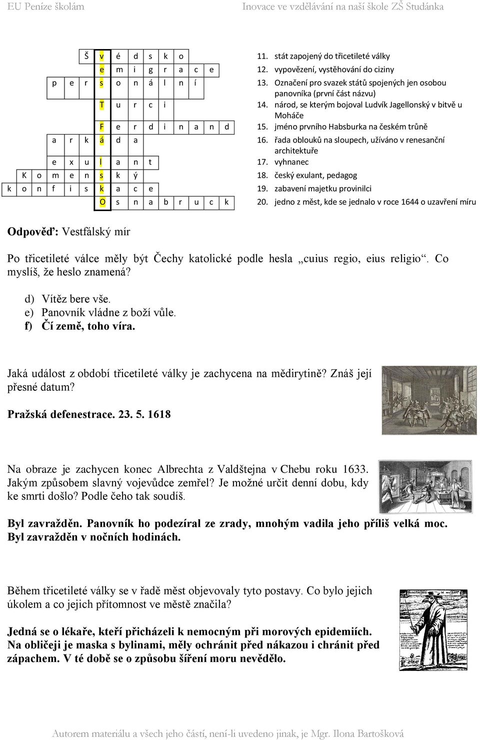 jméno prvního Habsburka na českém trůně a r k á d a 16. řada oblouků na sloupech, užíváno v renesanční architektuře e x u l a n t 17. vyhnanec K o m e n s k ý 18.