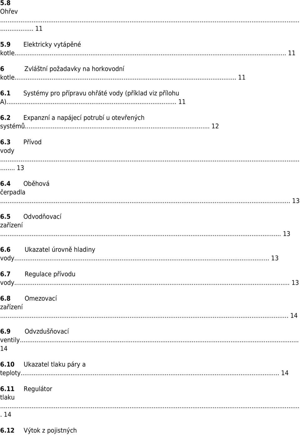 .. 13 6.6 Ukazatel úrovně hladiny vody... 13 6.7 Regulace přívodu vody... 13 6.8 Omezovací zařízení... 14 6.9 Odvzdušňovací ventily.