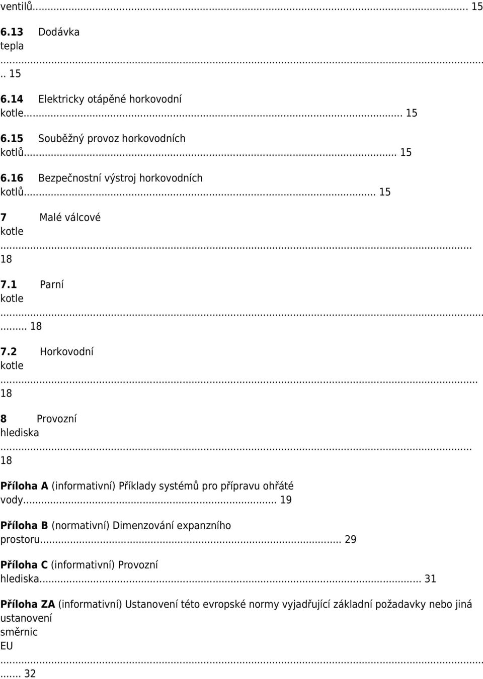 .. 18 Příloha A (informativní) Příklady systémů pro přípravu ohřáté vody... 19 Příloha B (normativní) Dimenzování expanzního prostoru.