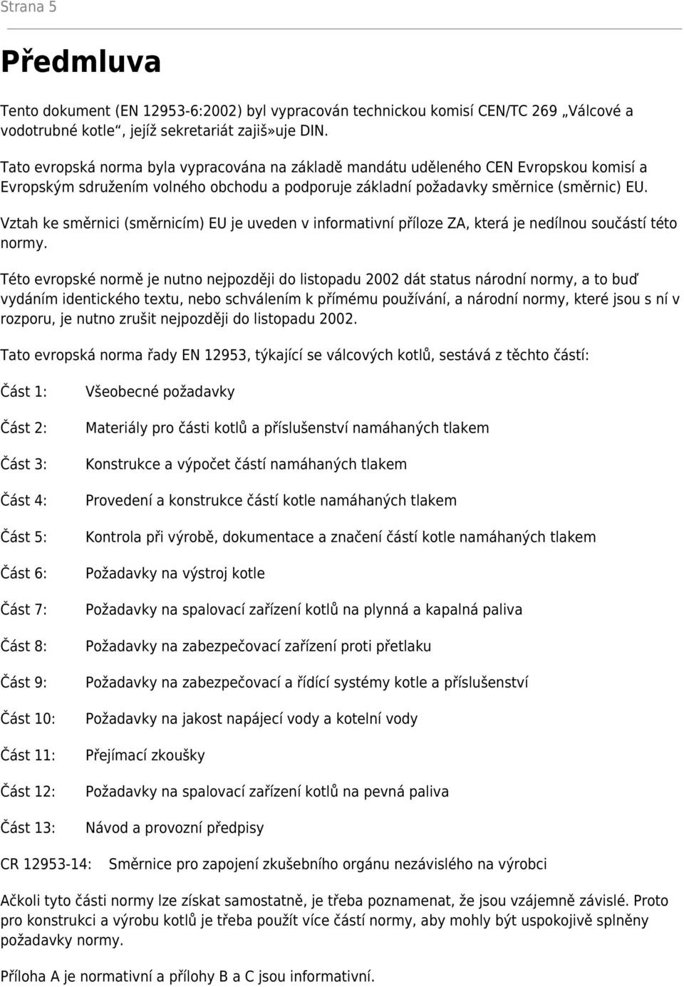 Vztah ke směrnici (směrnicím) EU je uveden v informativní příloze ZA, která je nedílnou součástí této normy.