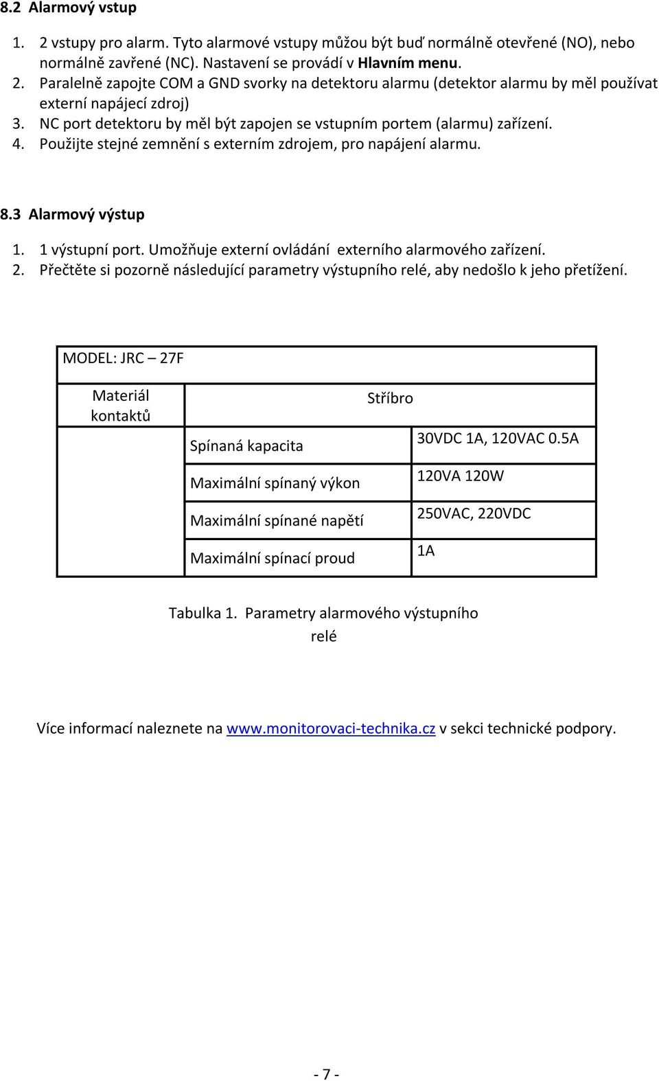 Umožňuje externí ovládání externího alarmového zařízení. 2. Přečtěte si pozorně následující parametry výstupního relé, aby nedošlo k jeho přetížení.