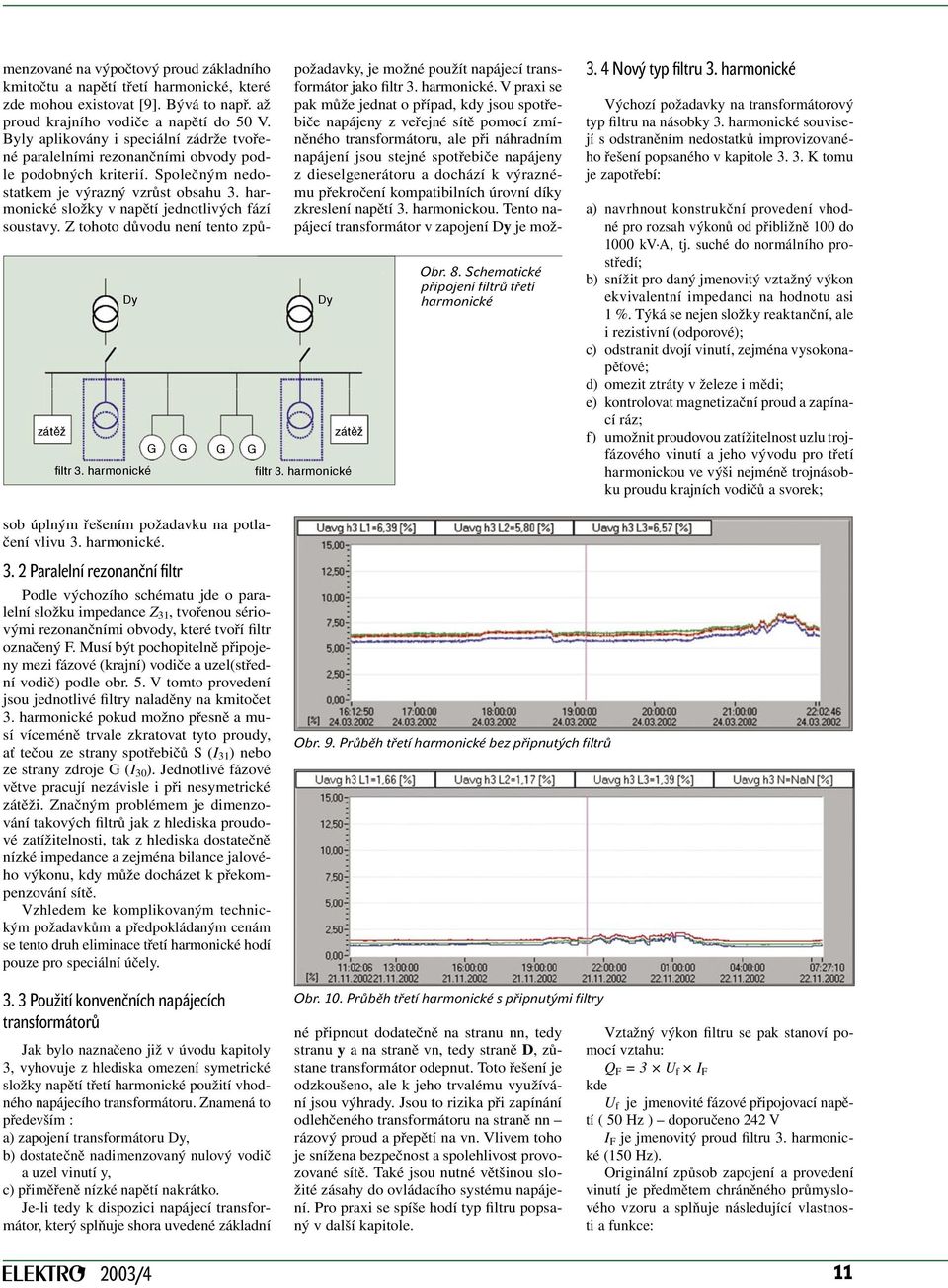 suché do normálního prostředí; b) snížit pro daný jmenovitý vztažný výkon ekvivalentní impedanci na hodnotu asi 1 %.