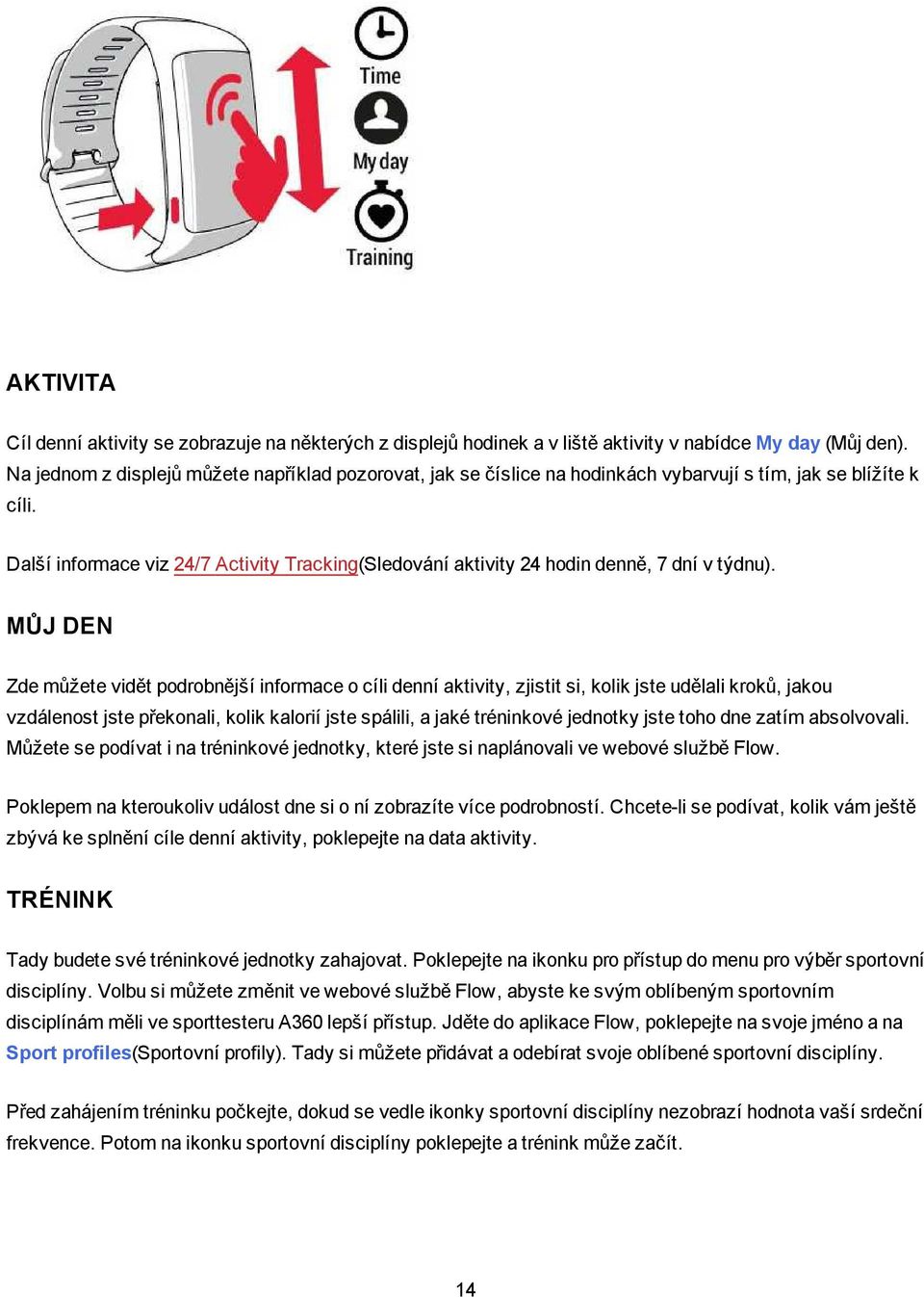 Další informace viz 24/7 Activity Tracking(Sledování aktivity 24 hodin denně, 7 dní v týdnu).