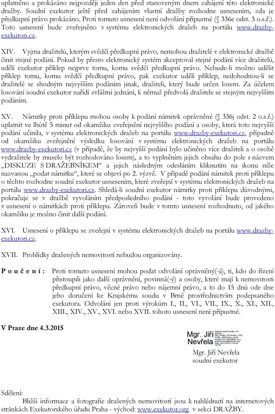 Toto usnesení bude zveřejněno v systému elektronických dražeb na portálu www.drazbyexekutori.cz. XIV.