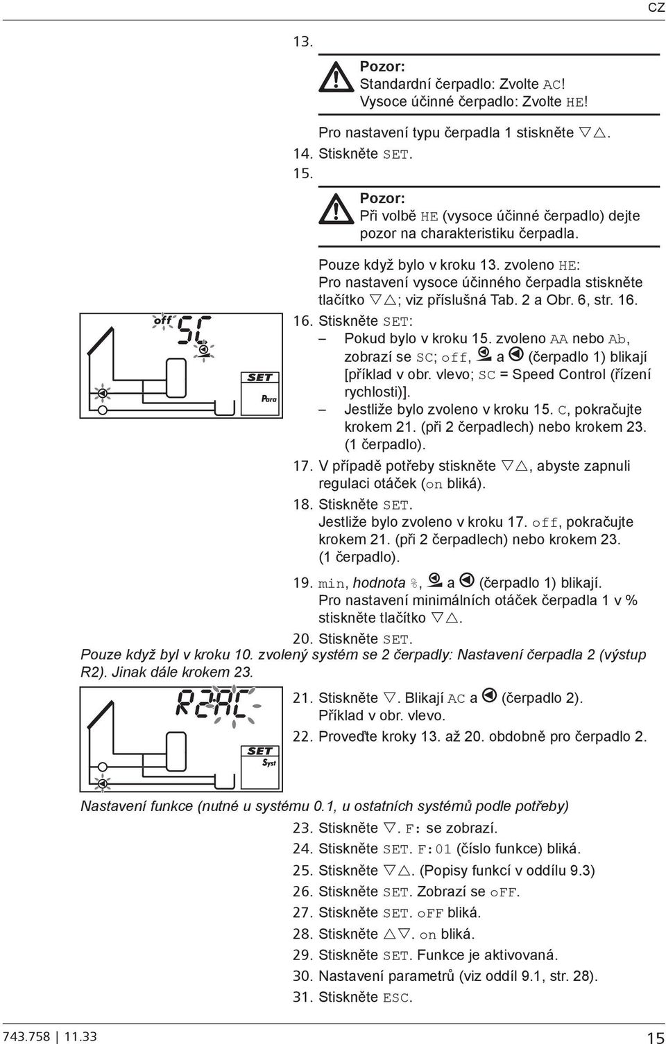 zvoleno HE: Pro nastavení vysoce účinného čerpadla stiskněte tlačítko ; viz příslušná Tab. 2 a Obr. 6, str. 16. 16. Stiskněte SET: Pokud bylo v kroku 15.