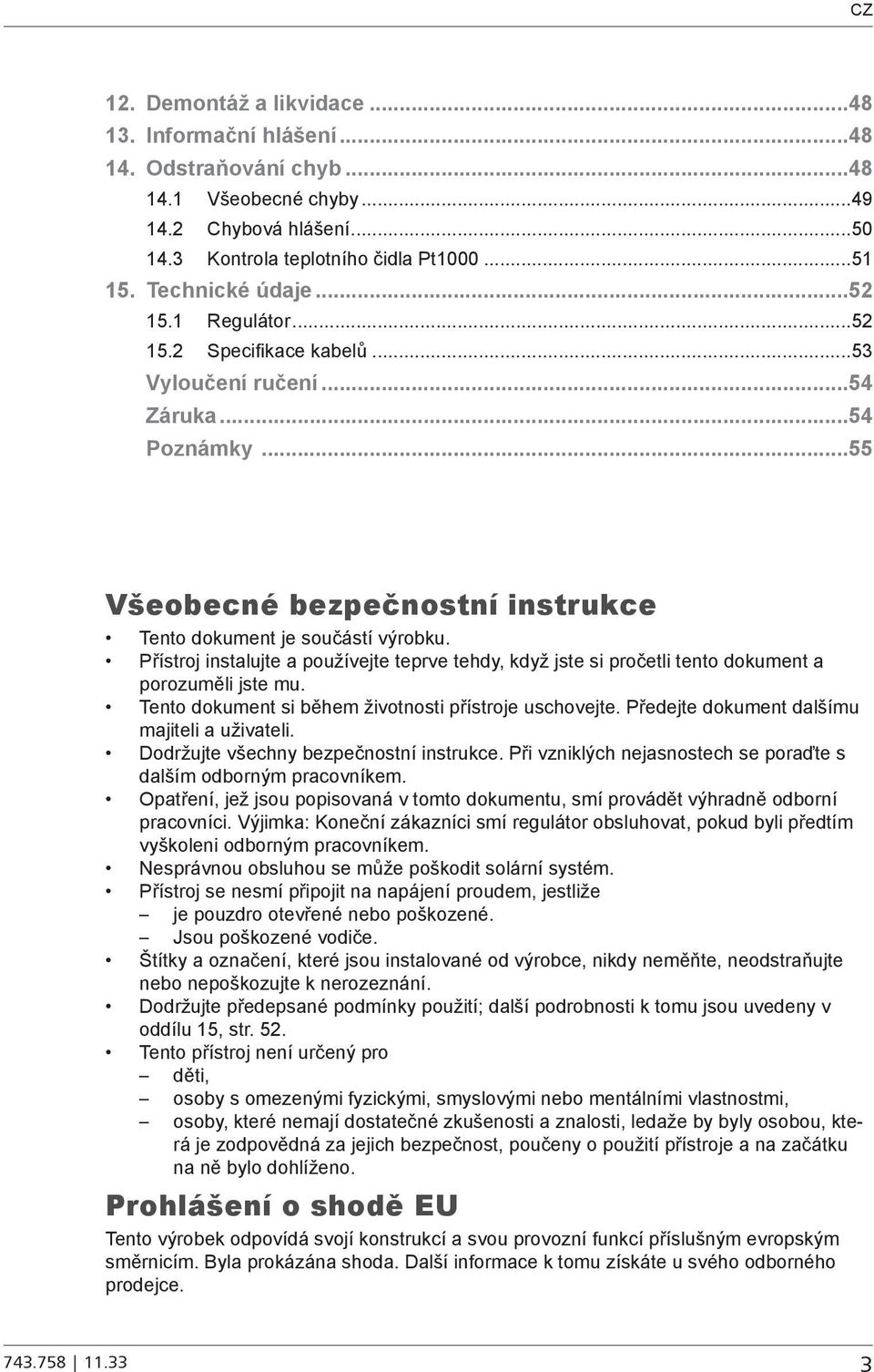 Přístroj instalujte a používejte teprve tehdy, když jste si pročetli tento dokument a porozuměli jste mu. Tento dokument si během životnosti přístroje uschovejte.