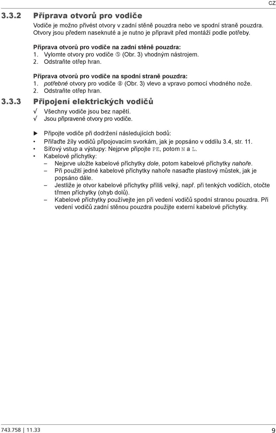 potřebné otvory pro vodiče (Obr. 3) vlevo a vpravo pomocí vhodného nože. 2. Odstraňte otřep hran. 3.3.3 Připojení elektrických vodičů Všechny vodiče jsou bez napětí. Jsou připravené otvory pro vodiče.