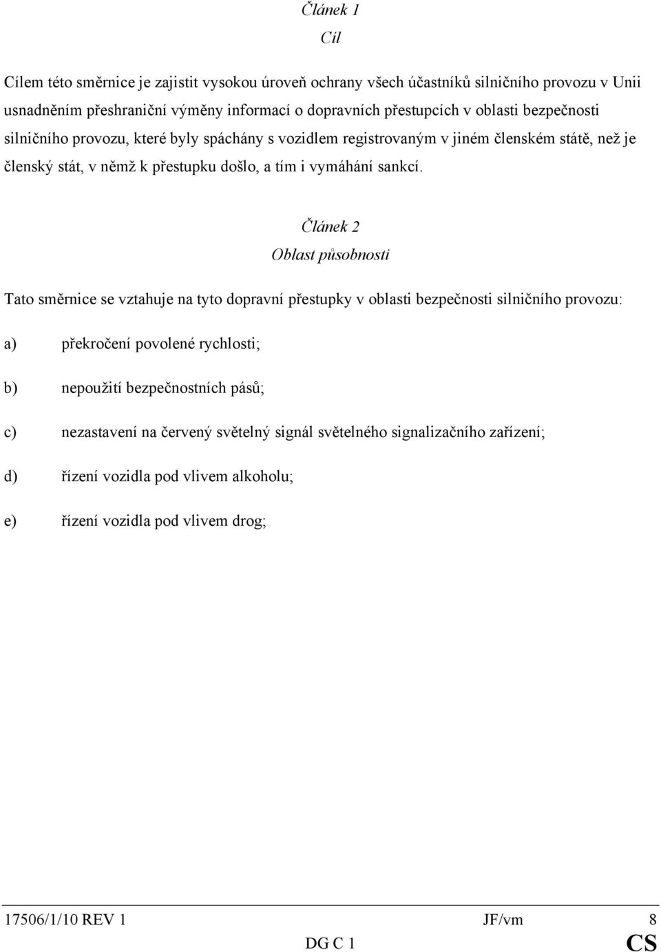 Článek 2 Oblast působnosti Tato směrnice se vztahuje na tyto dopravní přestupky v oblasti bezpečnosti silničního provozu: a) překročení povolené rychlosti; b) nepoužití