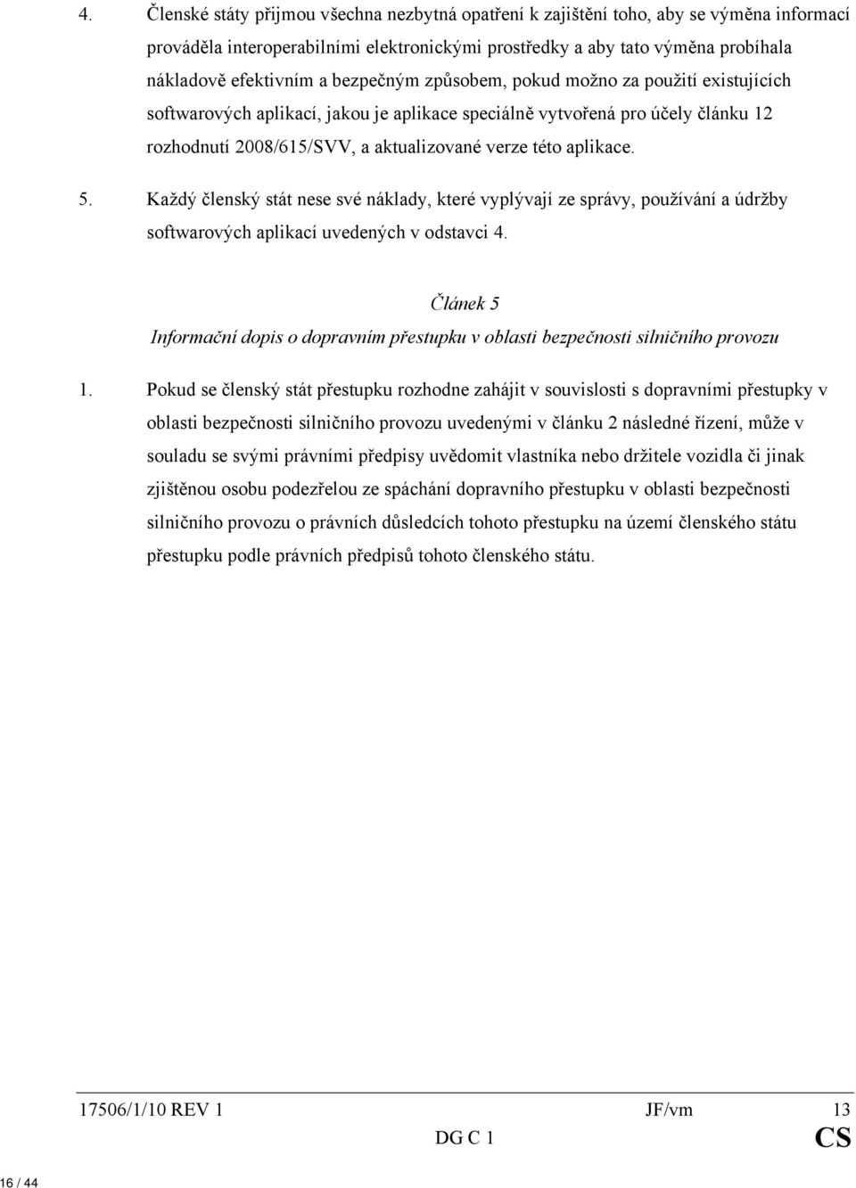 5. Každý členský stát nese své náklady, které vyplývají ze správy, používání a údržby softwarových aplikací uvedených v odstavci 4.