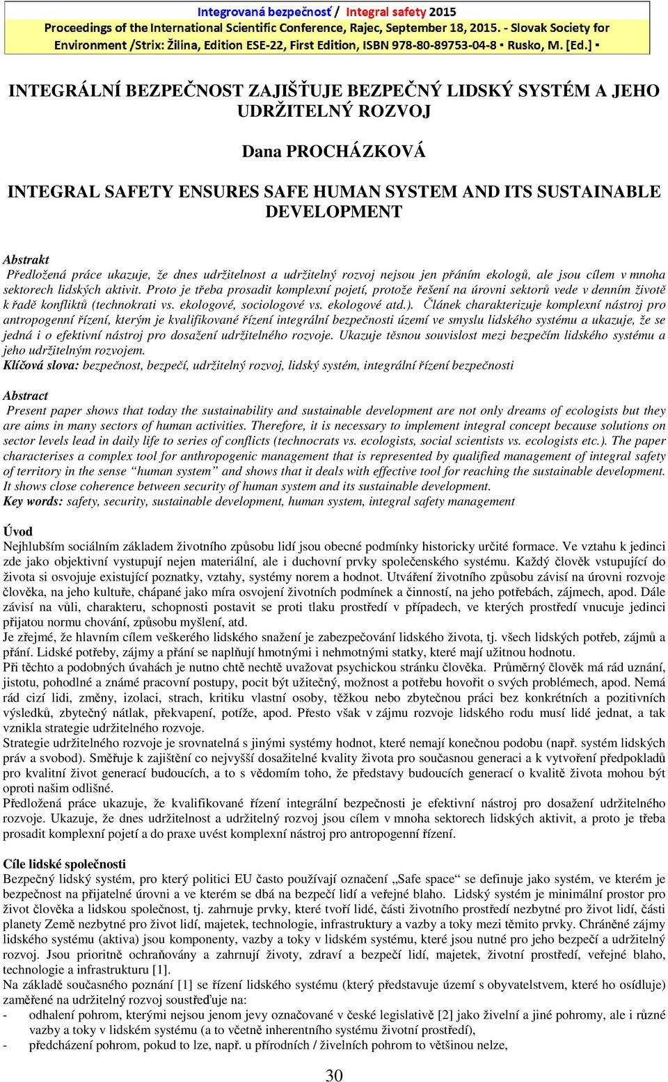 Proto je třeba prosadit komplexní pojetí, protože řešení na úrovni sektorů vede v denním životě k řadě konfliktů (technokrati vs. ekologové, sociologové vs. ekologové atd.).