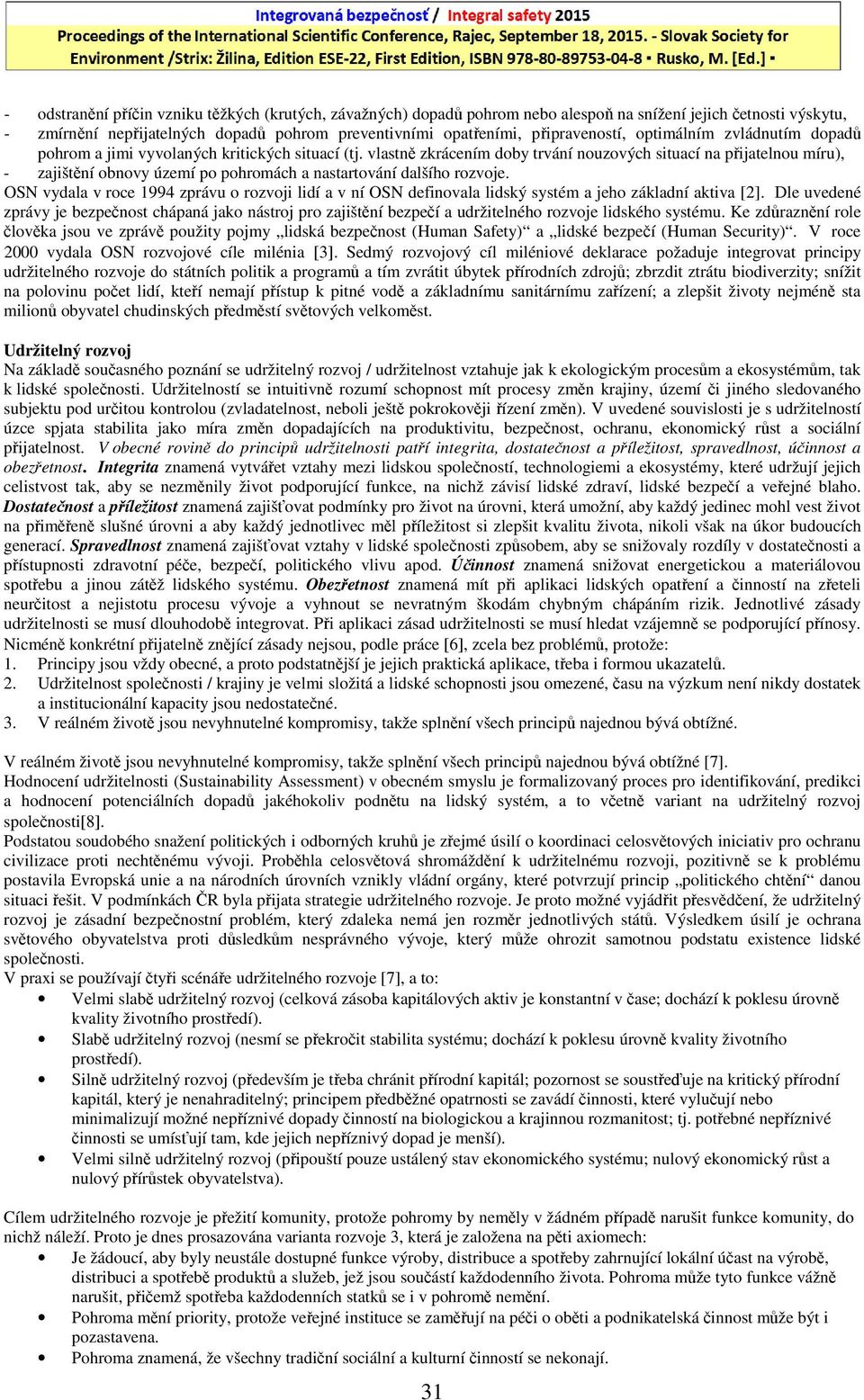 vlastně zkrácením doby trvání nouzových situací na přijatelnou míru), - zajištění obnovy území po pohromách a nastartování dalšího rozvoje.