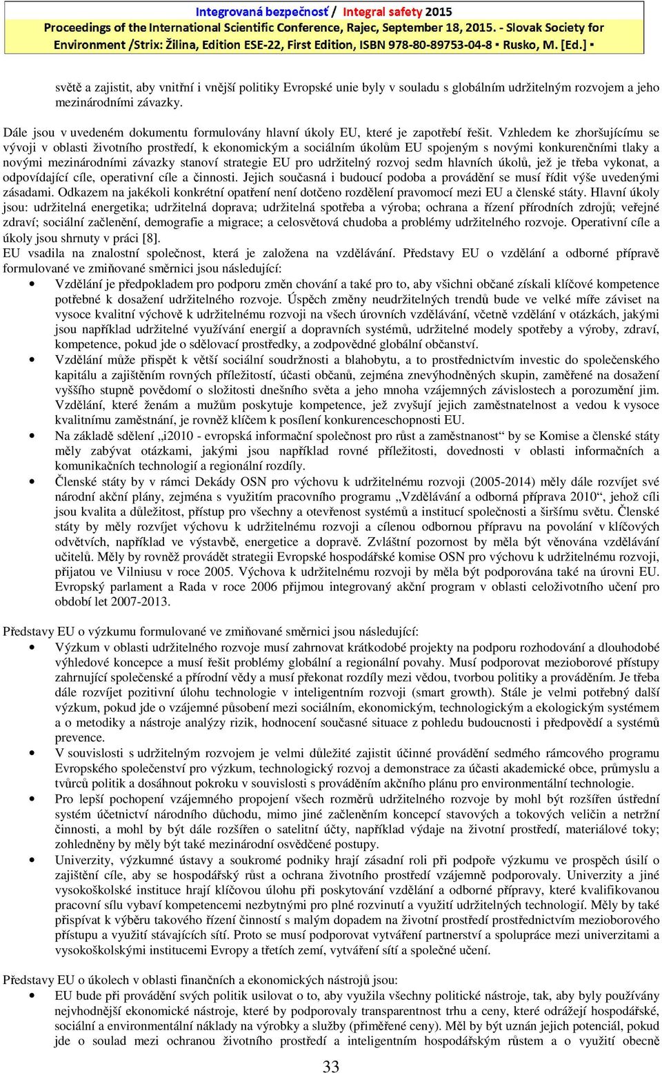 Vzhledem ke zhoršujícímu se vývoji v oblasti životního prostředí, k ekonomickým a sociálním úkolům EU spojeným s novými konkurenčními tlaky a novými mezinárodními závazky stanoví strategie EU pro