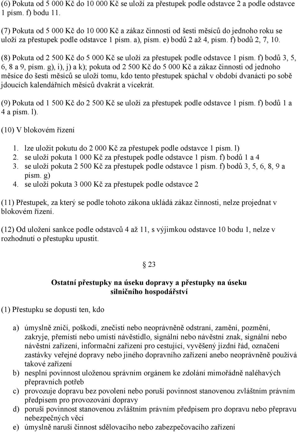 (8) Pokuta od 2 500 Kč do 5 000 Kč se uloží za přestupek podle odstavce 1 písm. f) bodů 3, 5, 6, 8 a 9, písm.