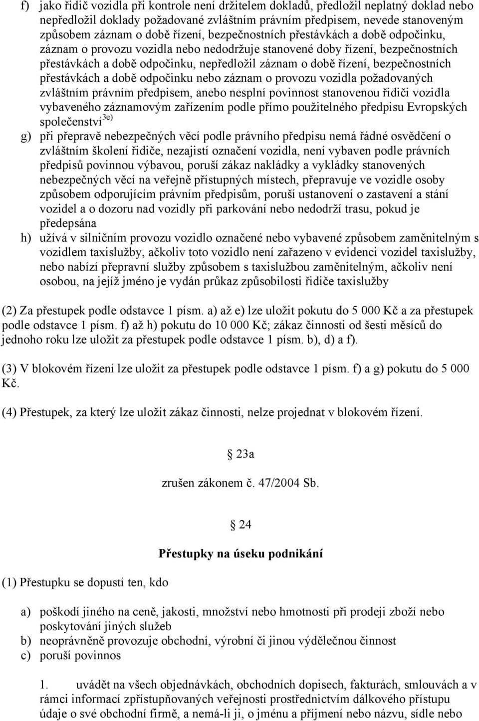 bezpečnostních přestávkách a době odpočinku nebo záznam o provozu vozidla požadovaných zvláštním právním předpisem, anebo nesplní povinnost stanovenou řidiči vozidla vybaveného záznamovým zařízením