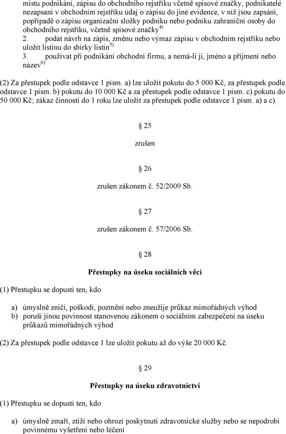 podat návrh na zápis, změnu nebo výmaz zápisu v obchodním rejstříku nebo uložit listinu do sbírky listin 5) 3.