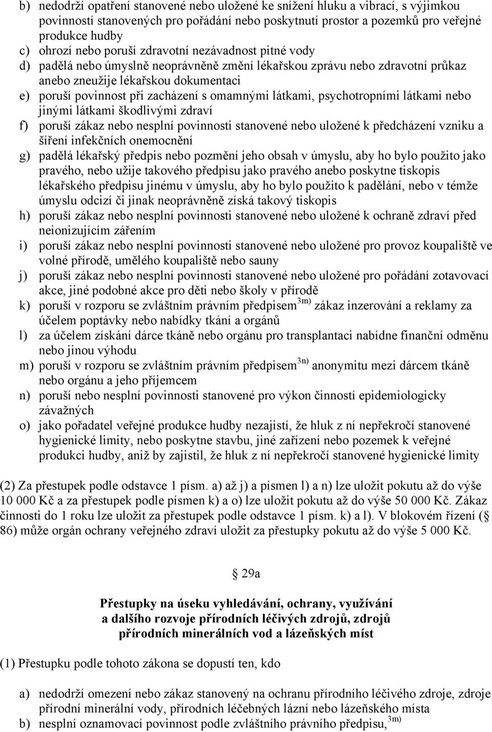 omamnými látkami, psychotropními látkami nebo jinými látkami škodlivými zdraví f) poruší zákaz nebo nesplní povinnosti stanovené nebo uložené k předcházení vzniku a šíření infekčních onemocnění g)