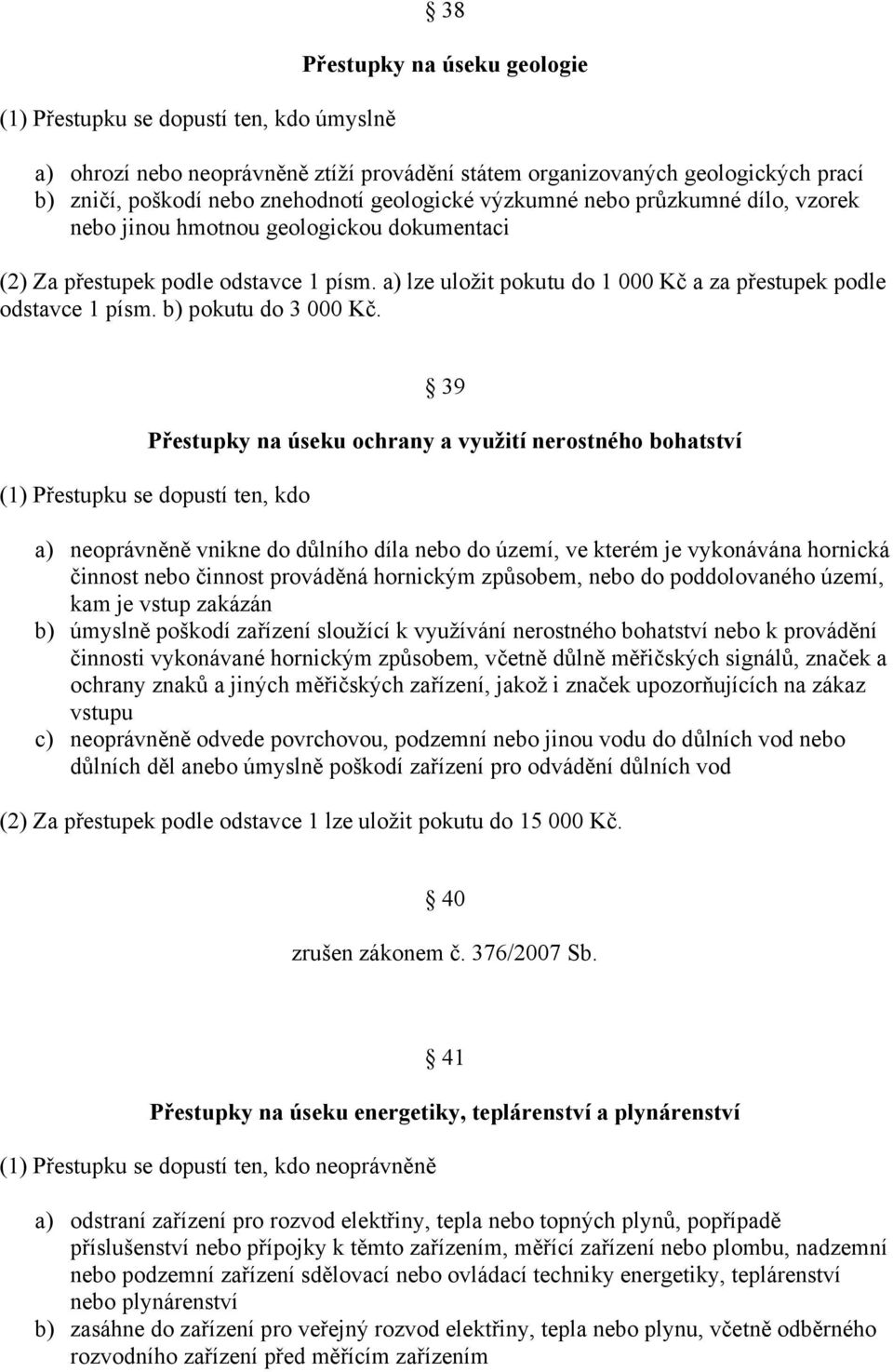 a) lze uložit pokutu do 1 000 Kč a za přestupek podle odstavce 1 písm. b) pokutu do 3 000 Kč.